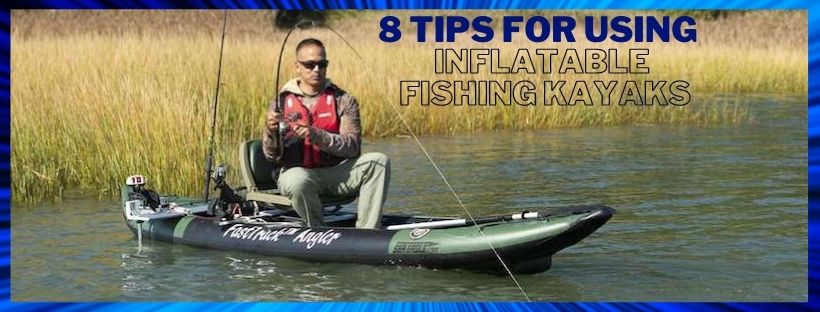 8 Tips for Using Inflatable Fishing Kayaks - Splashy McFun